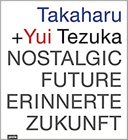 Takaharu + Yui Tezuka: Nostalgic Future/Erinnerte Zukunft