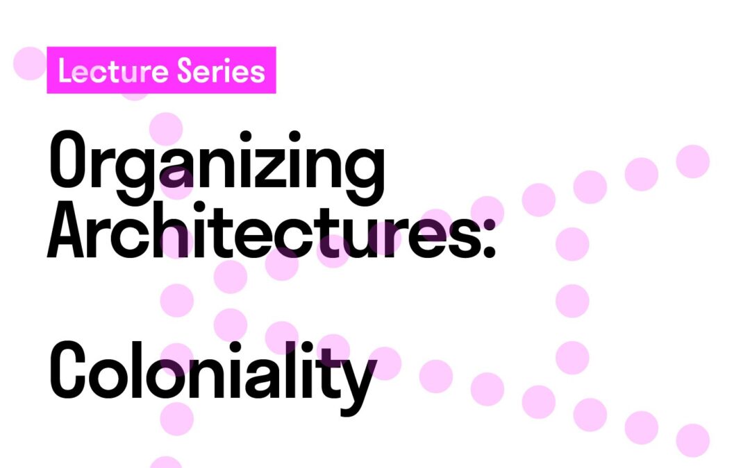 Tracing Political Violence in Postcolonial Architecture The Body Keeps the Score #1 of the Organizing ArchitecturesLecture Series on “Coloniality”